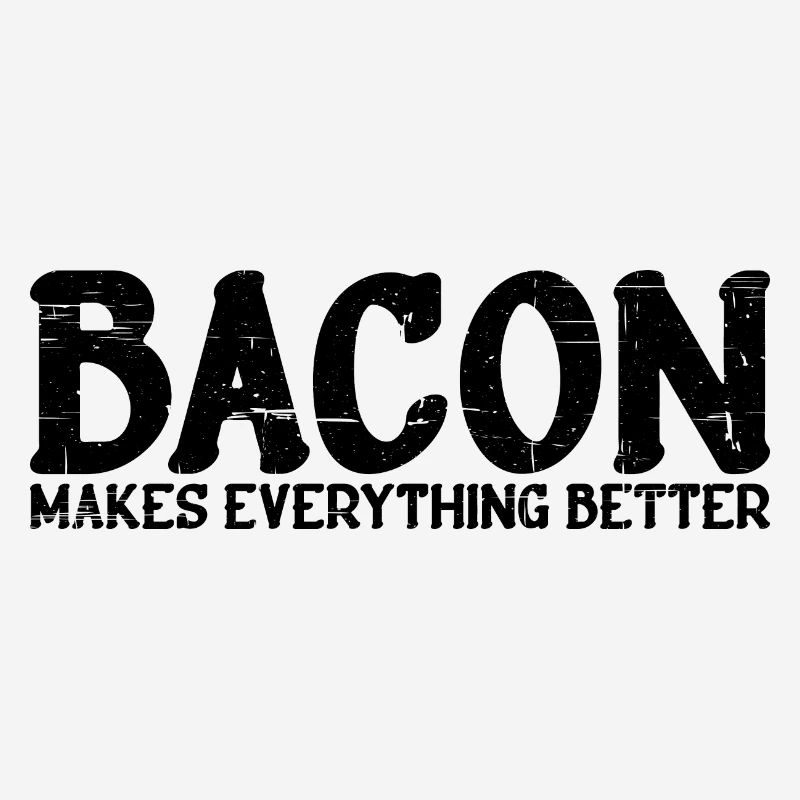 Bacon Makes Everything Better 15