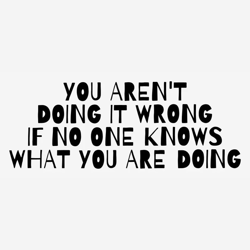 YOU ARE NOT DOING IT WRONG