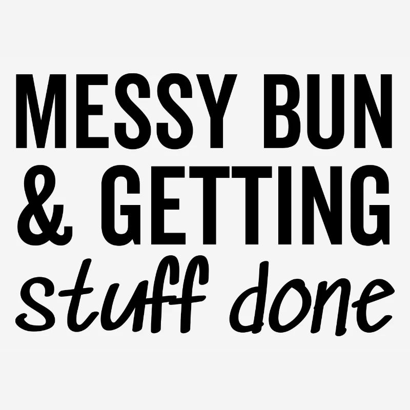Messy Bun and Getting Stuff Done