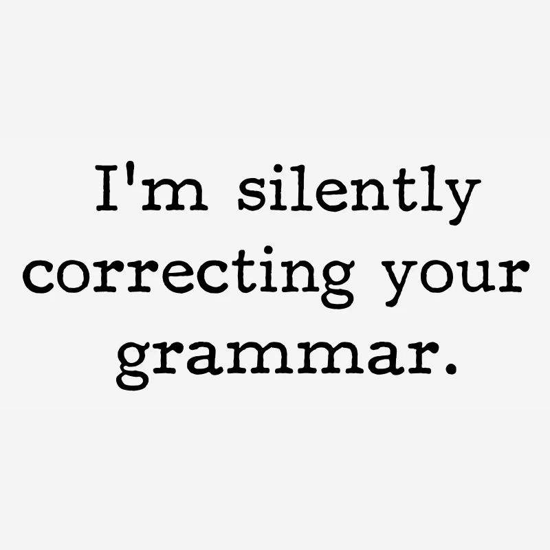 I’m silently correcting your grammar.