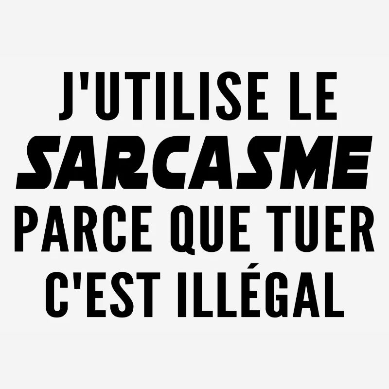 j'utilise le sarcasme parce que tuer c'est illégal