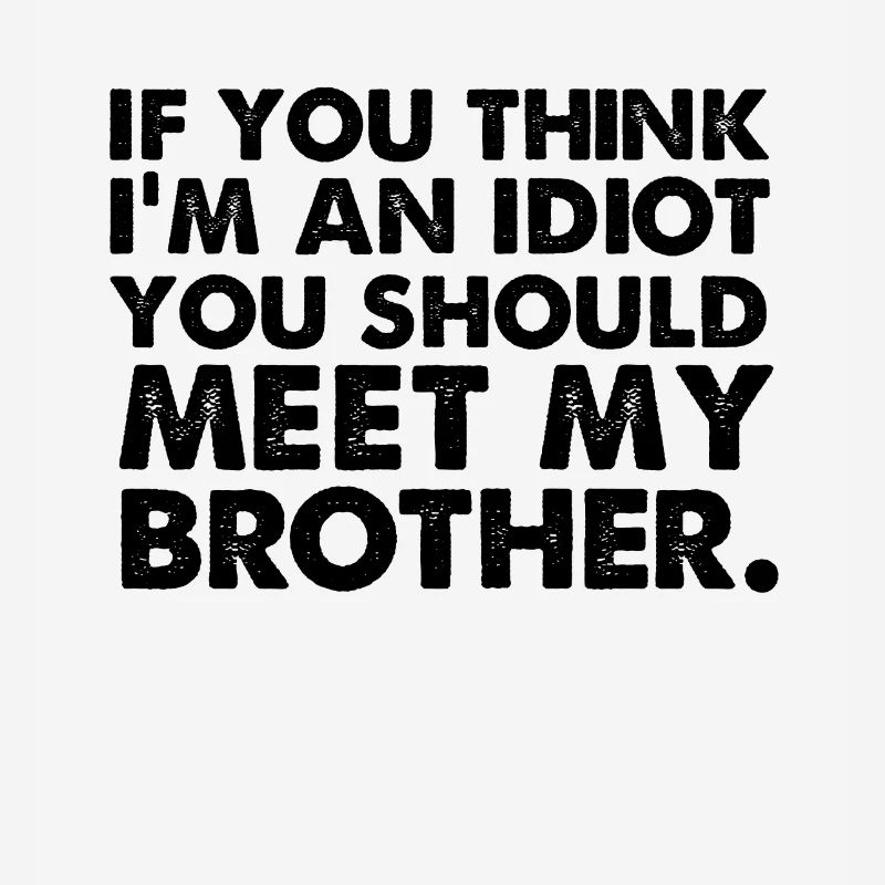 Si yo pense im un idiot, vous devriez rencontrer mon frère