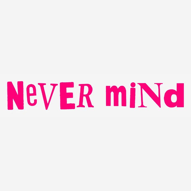Never mind