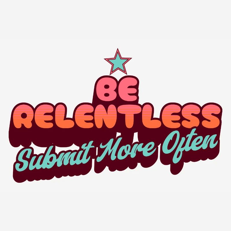 Be Relentless Submit More Often