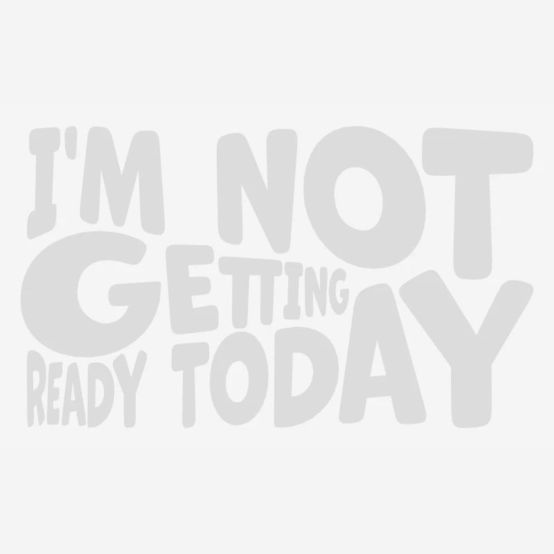 not getting ready today