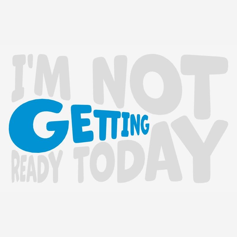 not getting ready today