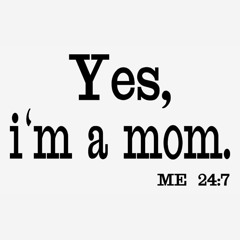 Ja, ich bin eine Mutter. Ich 24/7