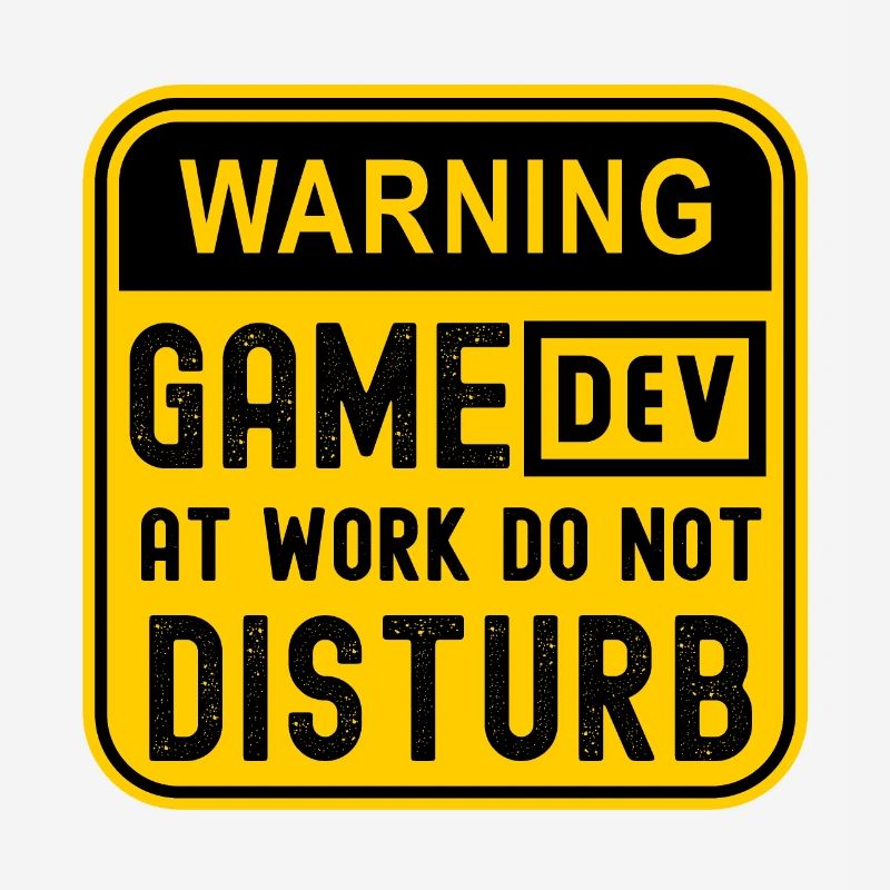 WARNING GAME DEV AT WORK DO NOT DISTURB
