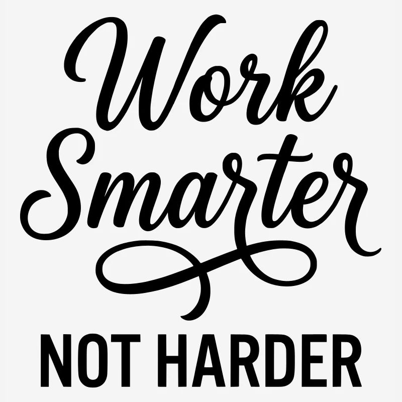 Work Smarter Not Harder - Efficiency First