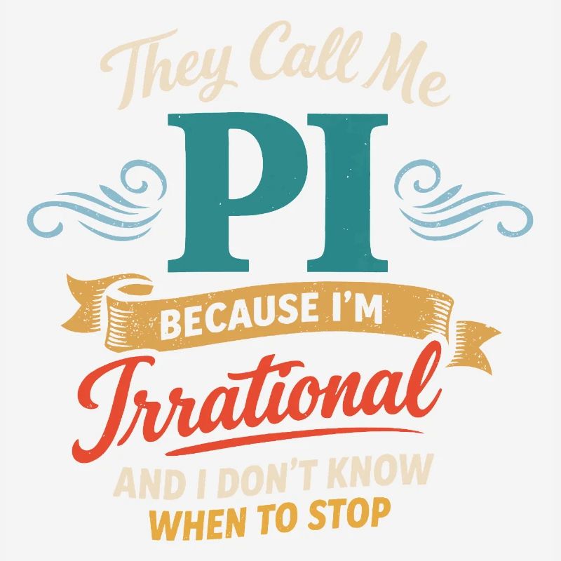 They Call Me Pi Because I'm Irrational Math Desig