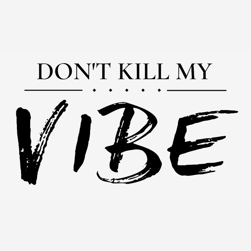 Do not kill my vibe