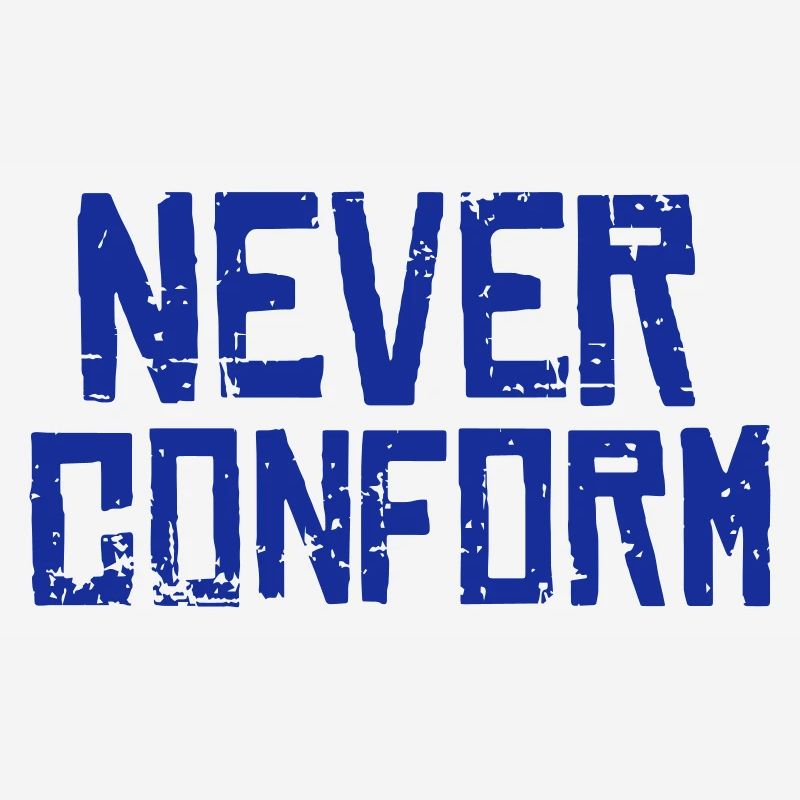Never Conform - No conformity!