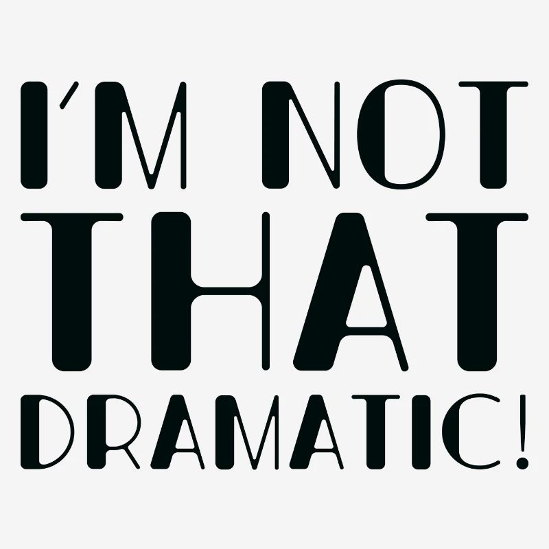 I’m Not That Dramatic