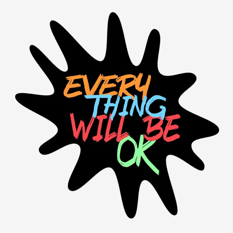 Everything will be fine! Every thing will be ok #