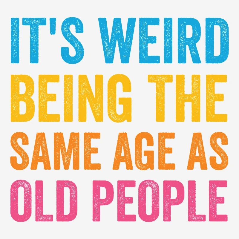 It's Weird Being The Same Age As Old People Retro