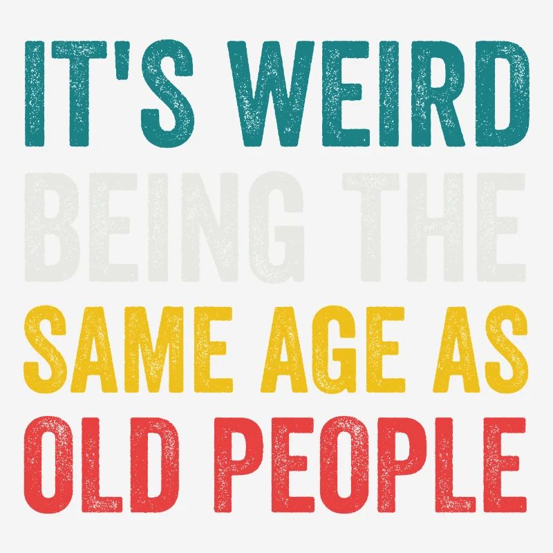 It's Weird Being The Same Age As Old People Retro