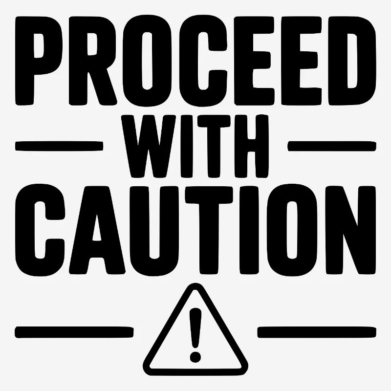 Proceed with Caution
