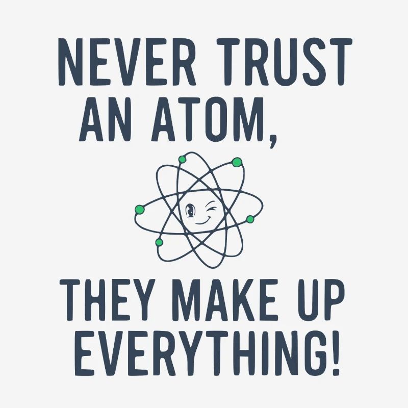 Never Trust An Atom Funny Science Physics Pun