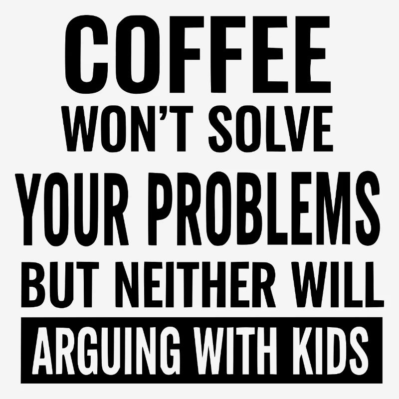Coffee Won’t Solve Your Problems