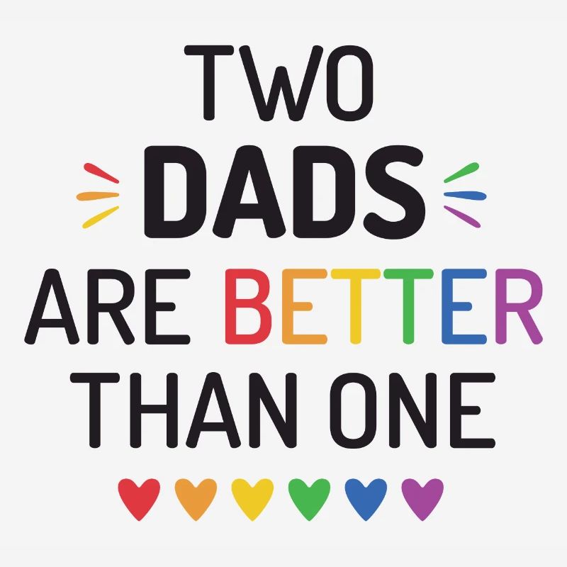 Two Dads Are Better Than One - LGBT Pride Month