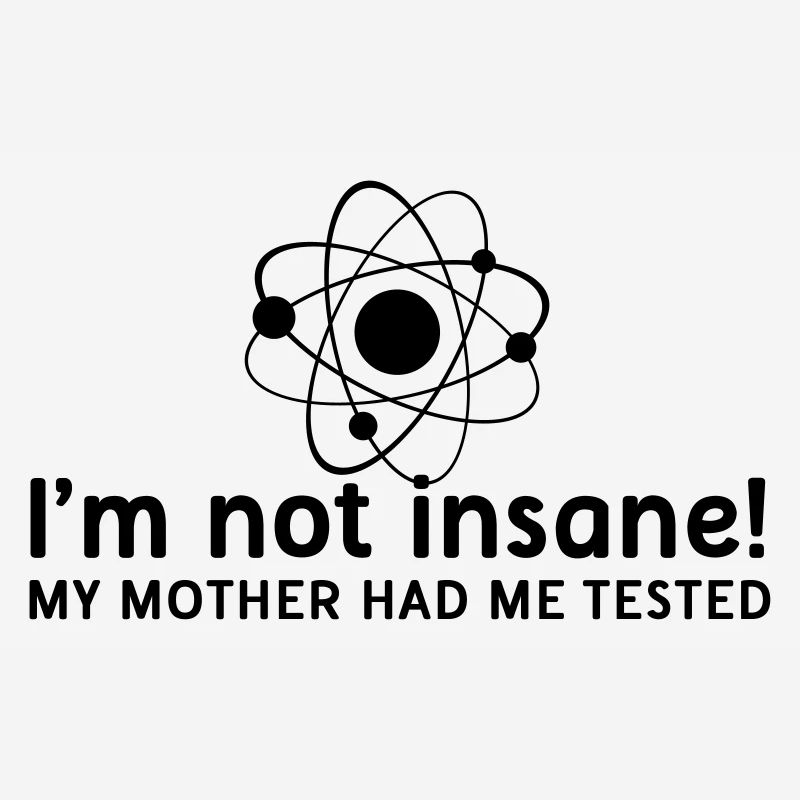 I'm not insane crazy atomic physics scientist