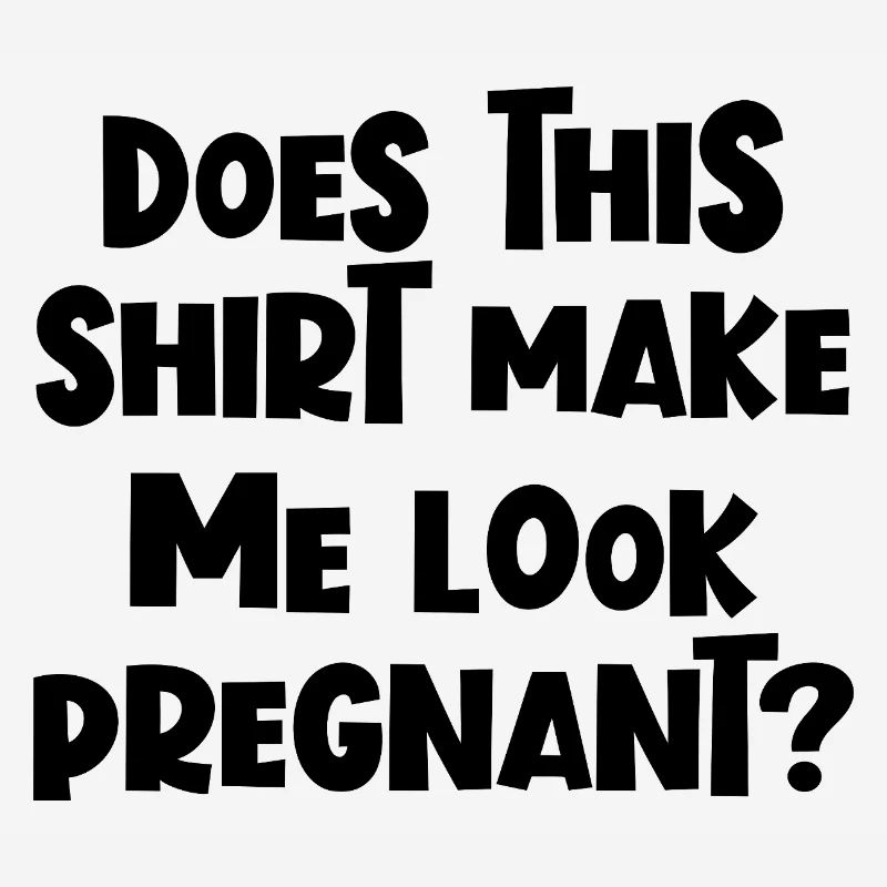 Lustig, oder? Lässt mich dieses Shirt schwanger au