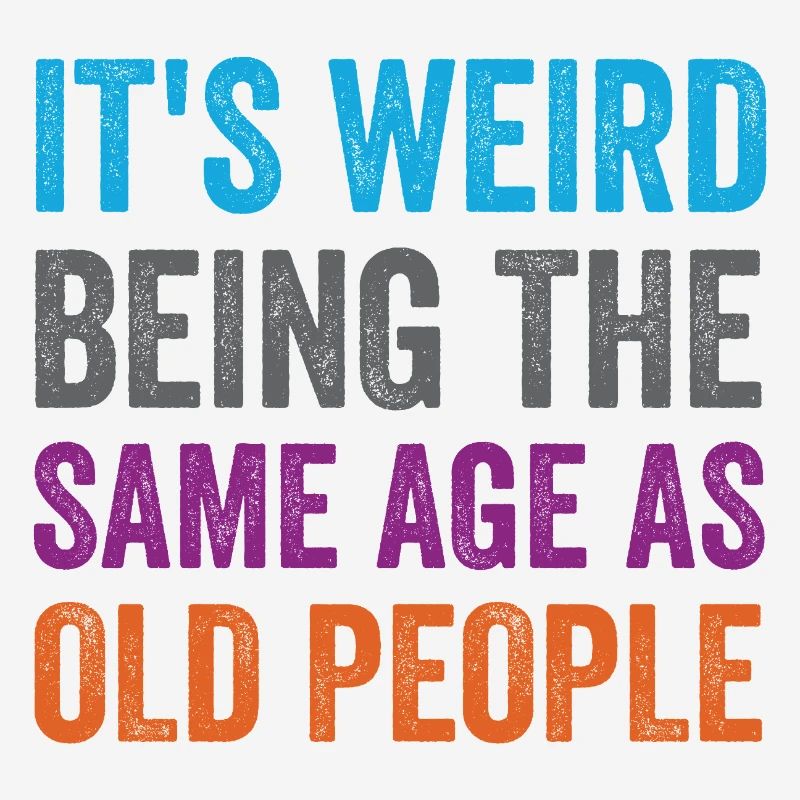 It's Weird Being The Same Age As Old People Retro