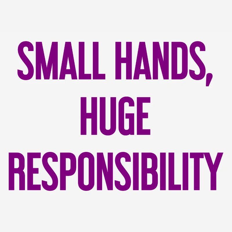 Small Hands, Huge Responsibility Parent Saying