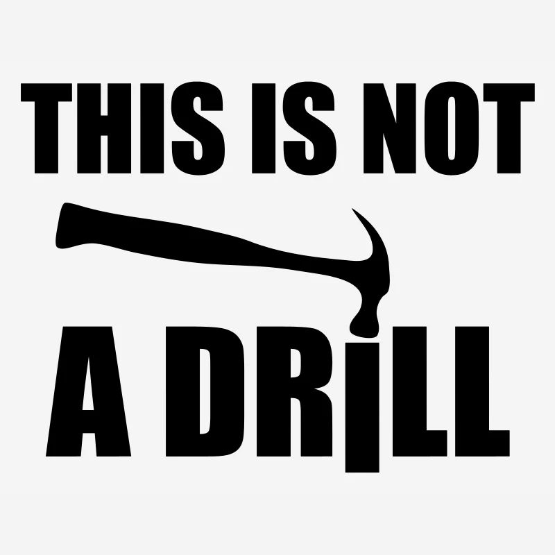 This is not a drill / DIY