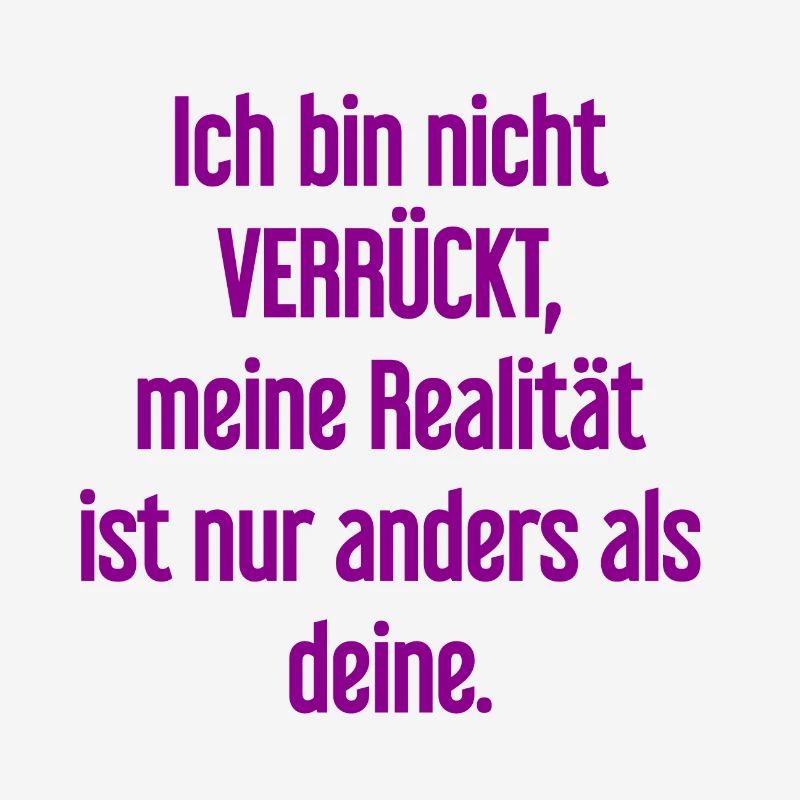 I'm not crazy – my reality is different