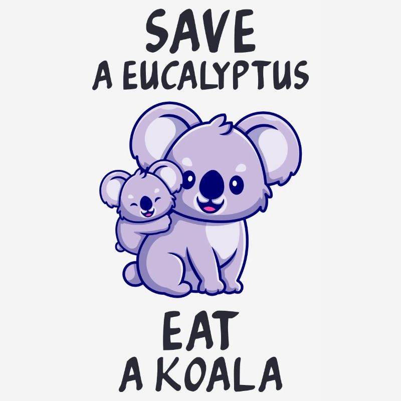 Save a eucalyptus, eat a koala.