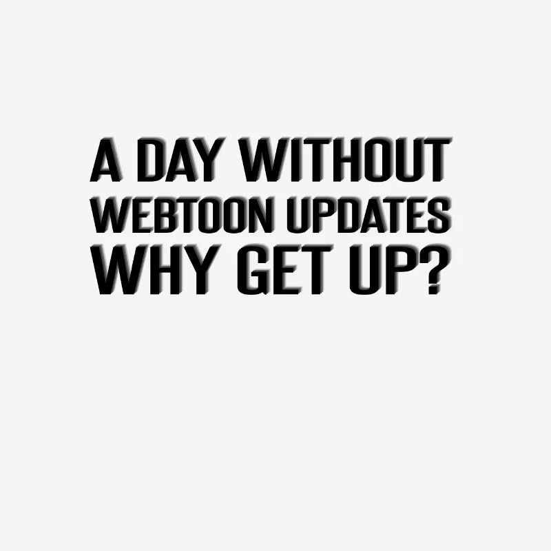 A day without webtoon updates? Why Get Up?