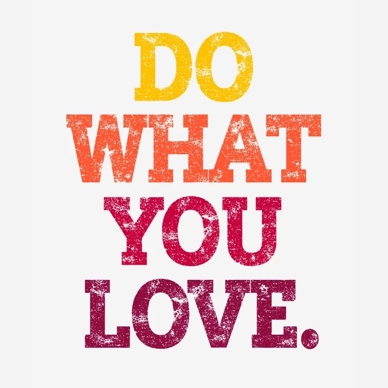 FAIS CE QUE TU AIMES.