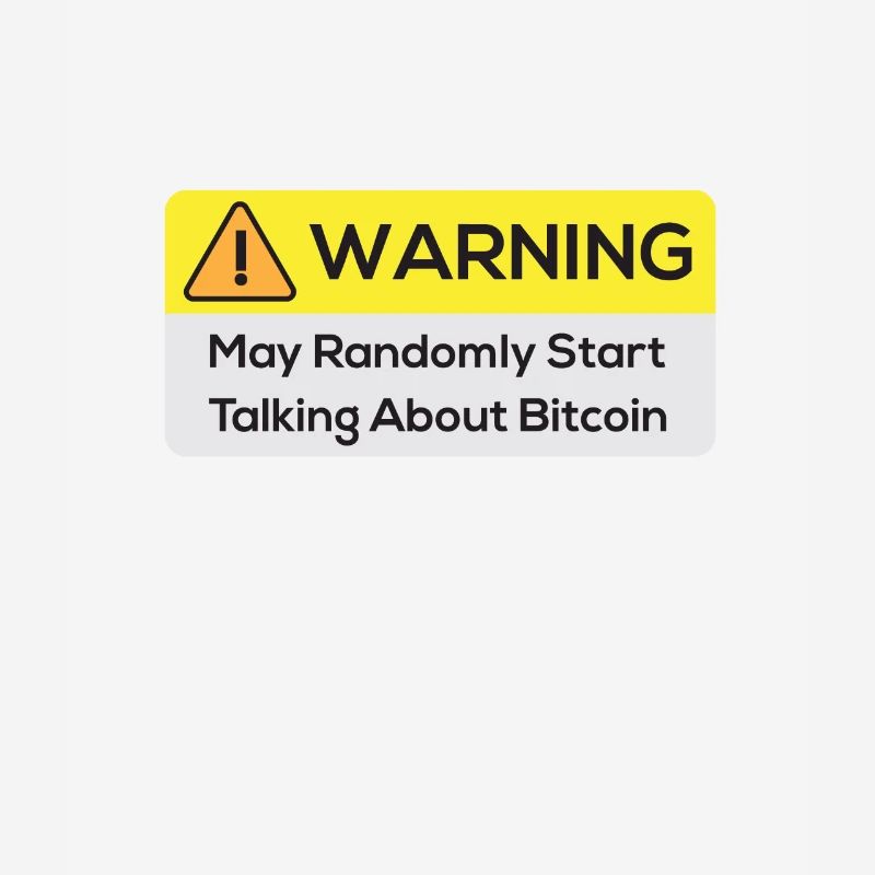 Warning: May Randomly Start Talking About Bitcoin