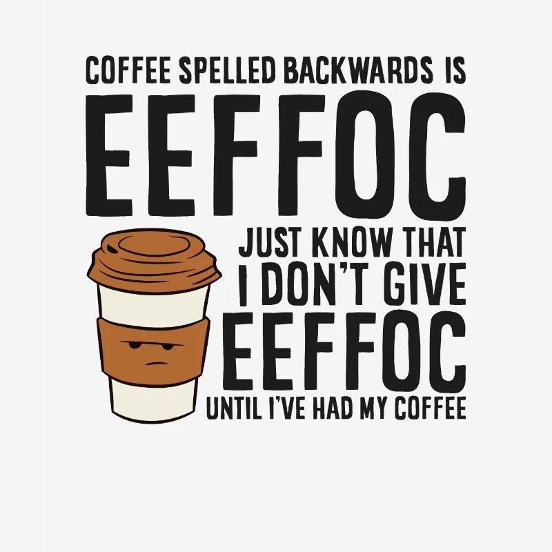 Coffee Spelled Backwards Is Eeffoc Just Know That