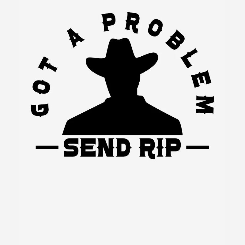 Have a problem Send Rip - Cowboy