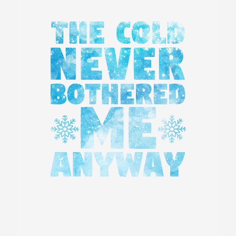 The cold never bothered me anyway