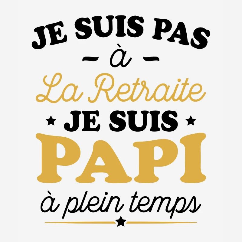Je Suis Pas À La Retraite, Suis Papi À Plein Temps