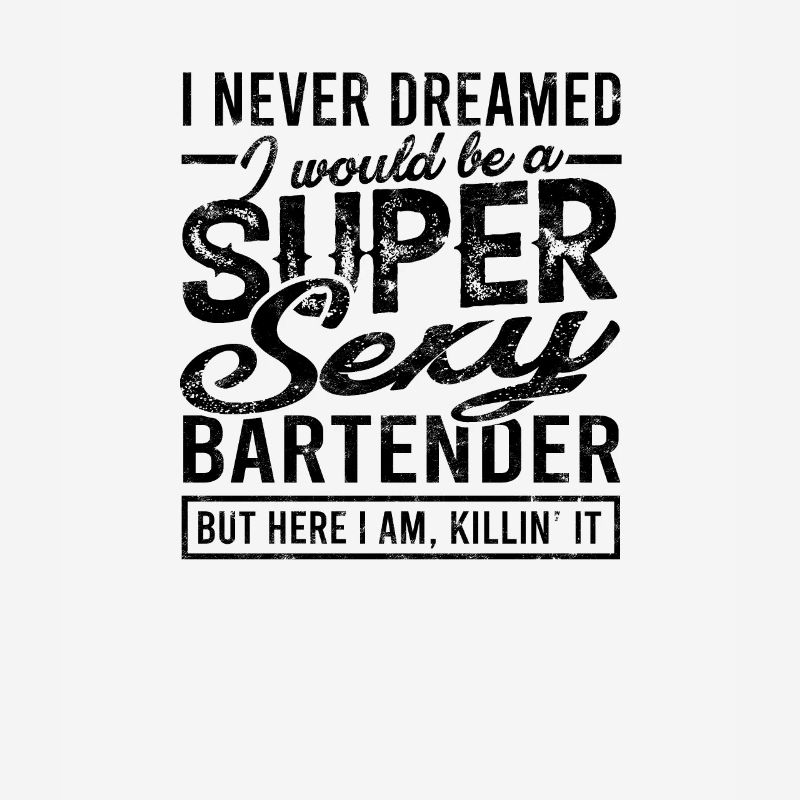 I never dreamed I would be a super sexy bartender