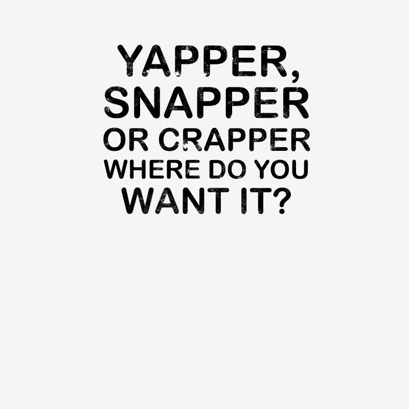 Yapper Snapper ou Crapper Où le voulez-vous -