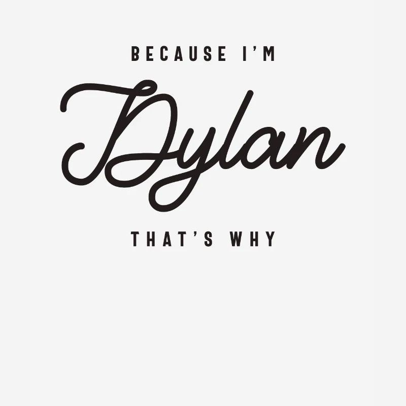 Because I'm Dylan That's Why Personalized Name