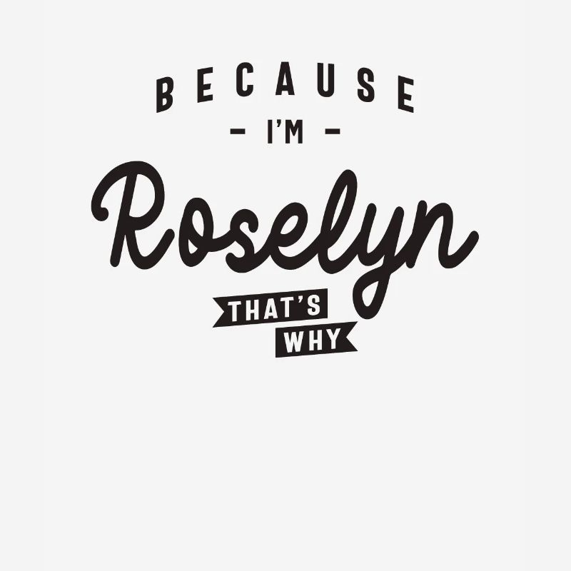 Because I'm Roselyn That's Why Personalized Name