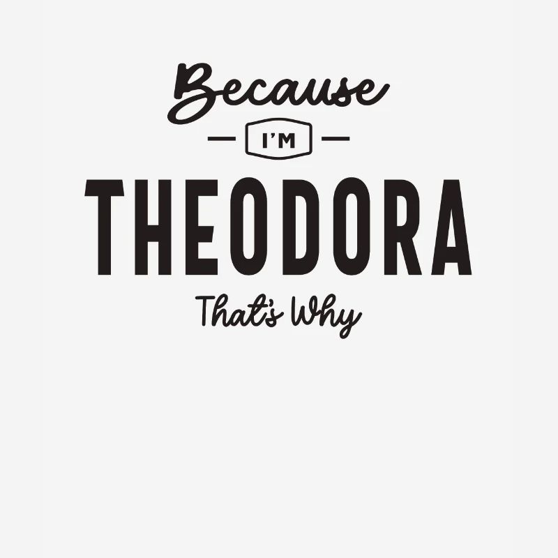 Because I'm Theodora That's Why Personalized Name