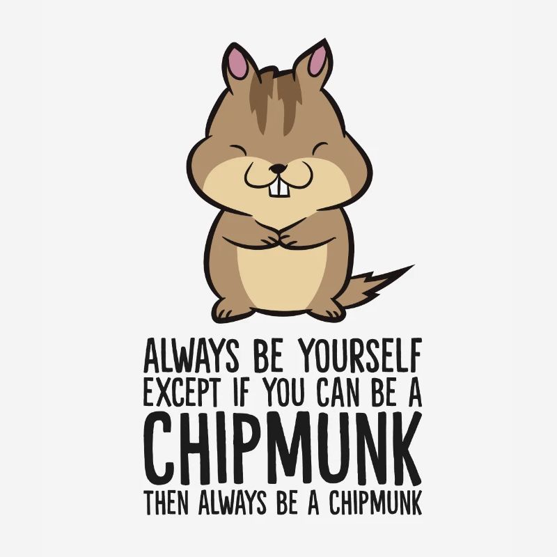 Always Be Yourself Unless You Can Be A Chipmunk