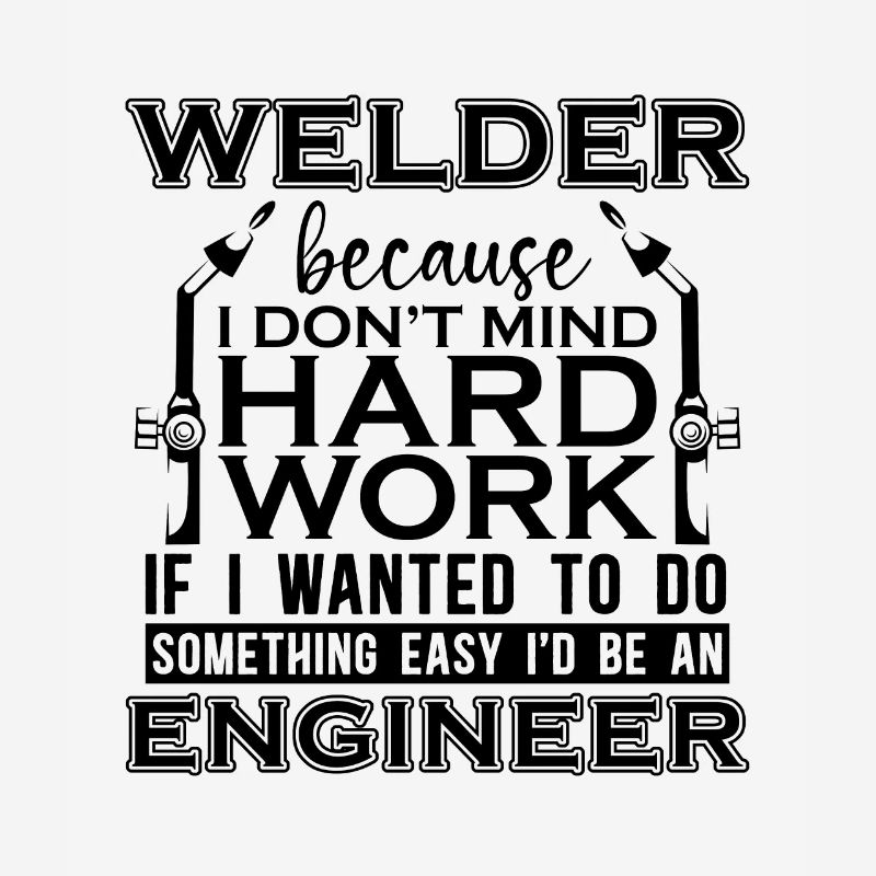 Welder Because I Don't Mind Hard Work Iron Welding