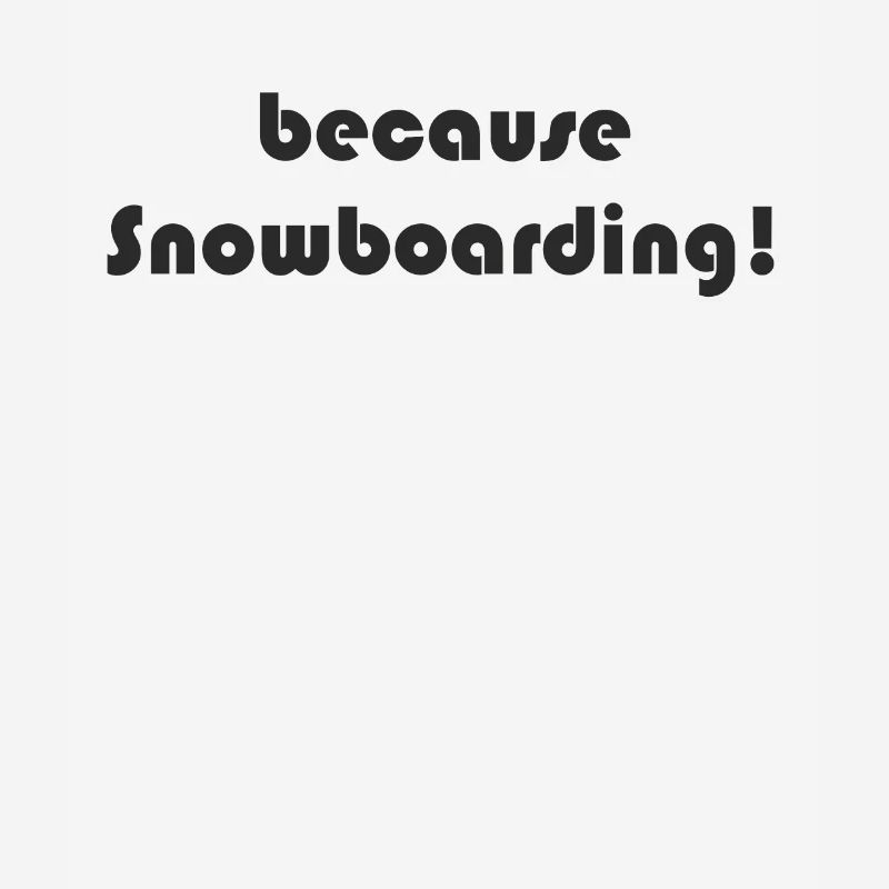 Snowboard - because Snowboarding