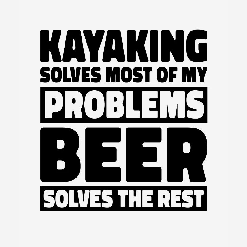 Kayaking Solves Most Of My Problems Beer Solves Th