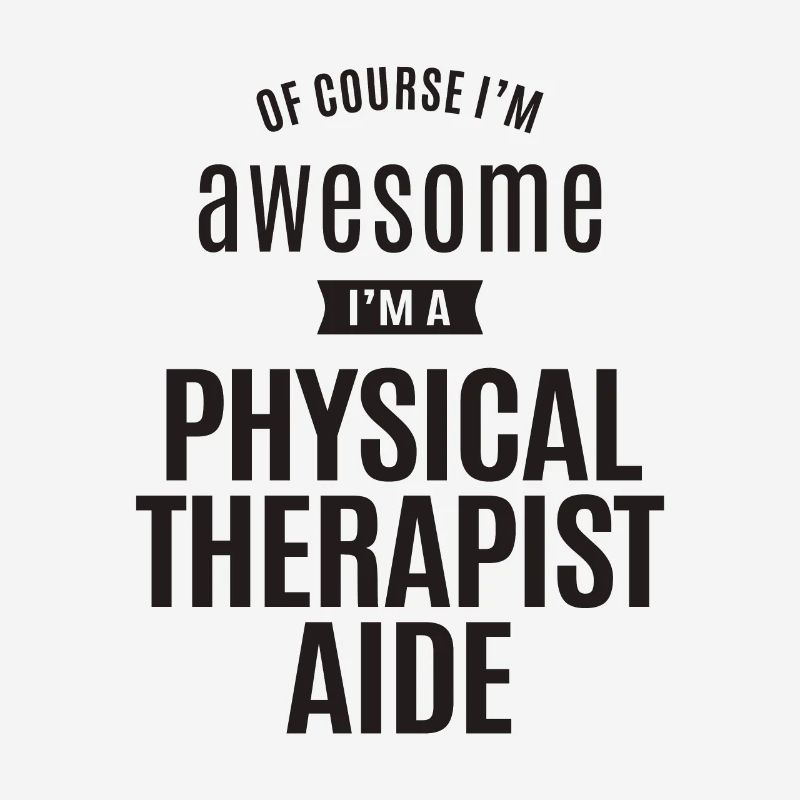Awesome I'm a Physical Therapist Aide