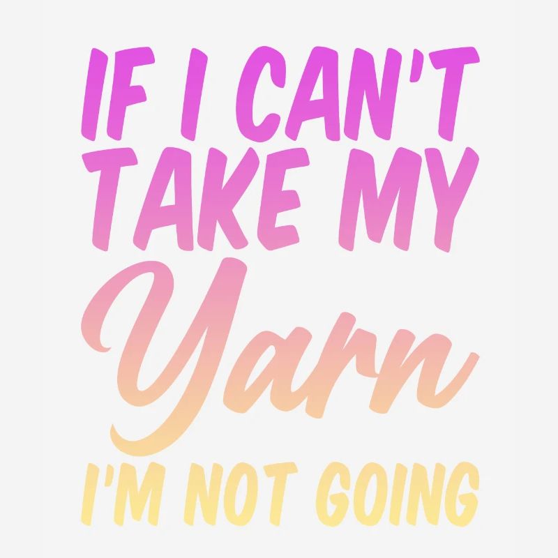 If I Can't Take My Yarn, I'm Not Going 4