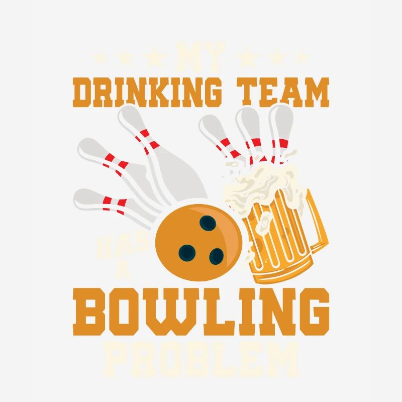 My Drinking Team Has A Bowling Problem Team Player